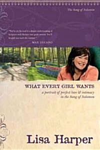 What Every Girl Wants: A Portrait of Perfect Love and Intimacy in the Song of Solomon (Paperback)