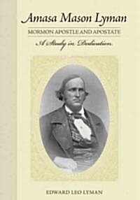 Amasa Mason Lyman, Mormon Apostle and Apostate: A Study in Dedication (Hardcover)