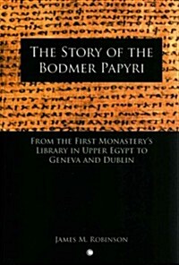 The Story of the Bodmer Papyri : From the First Monasterys Library in Upper Egypt to Geneva and Dublin (Paperback)