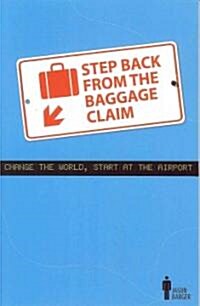 Step Back from the Baggage Claim: Change the World, Start at the Airport (Paperback)