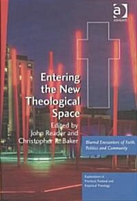 Entering the New Theological Space : Blurred Encounters of Faith, Politics and Community (Hardcover)