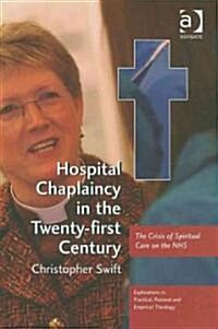 Hospital Chaplaincy in the Twenty-First Century : The Crisis of Spiritual Care on the NHS (Hardcover)