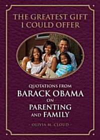 The Greatest Gift I Could Offer: Quotations from Barack Obama on Parenting and Family (Paperback)