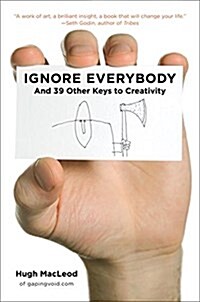 Ignore Everybody: And 39 Other Keys to Creativity (Hardcover)