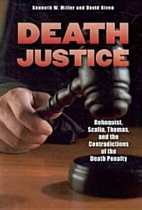 Death Justice: Rehnquist, Scalia, Thomas and the Contradictions of the Death Penalty (Paperback)