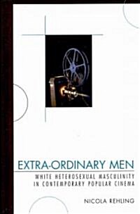 Extra-Ordinary Men: White Heterosexual Masculinity and Contemporary Popular Cinema (Hardcover)