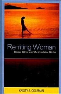 Re-riting Woman: Dianic Wicca and the Feminine Divine (Hardcover)