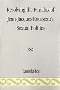 Resolving the Paradox of Jean-Jacques Rousseaus Sexual Politics (Paperback)