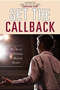 Get the Callback: The Art of Auditioning for Musical Theatre (Hardcover)