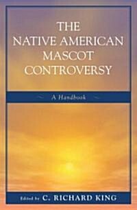 The Native American Mascot Controversy: A Handbook (Hardcover)