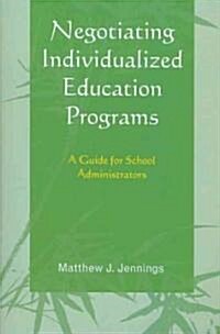 Negotiating Individualized Education Programs: A Guide for School Administrators (Paperback)