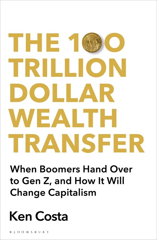 The 100 Trillion Dollar Wealth Transfer : How the Handover from Boomers to Gen Z Will Revolutionize Capitalism (Hardcover)