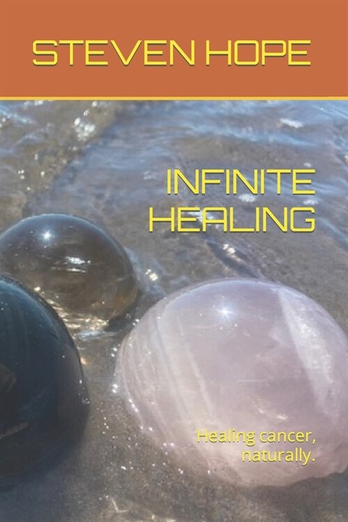 Infinite Healing: Healing cancer, naturally. (Paperback)