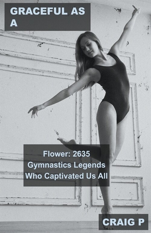 Graceful as a Flower: 2635 Gymnastics Legends Who Captivated Us All (Paperback)