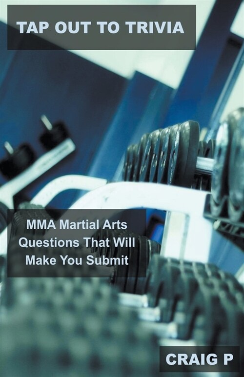 Tap Out to Trivia: MMA Martial Arts Questions That Will Make You Submit (Paperback)