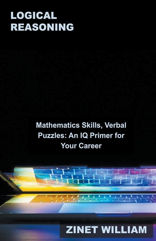 Logical Reasoning, Mathematics Skills, Verbal Puzzles: An IQ Primer for Your Career (Paperback)