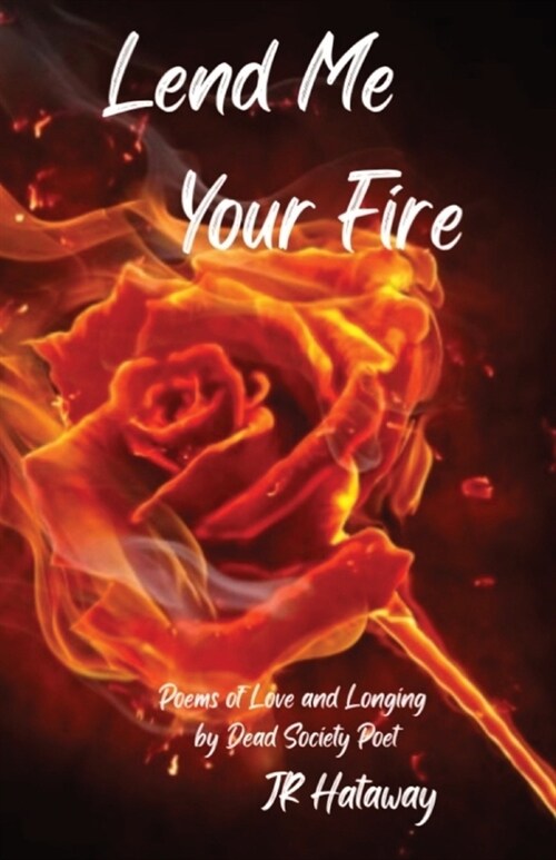 Lend Me Your Fire: Poems of Love and Longing by Dead Society Poet (Paperback)