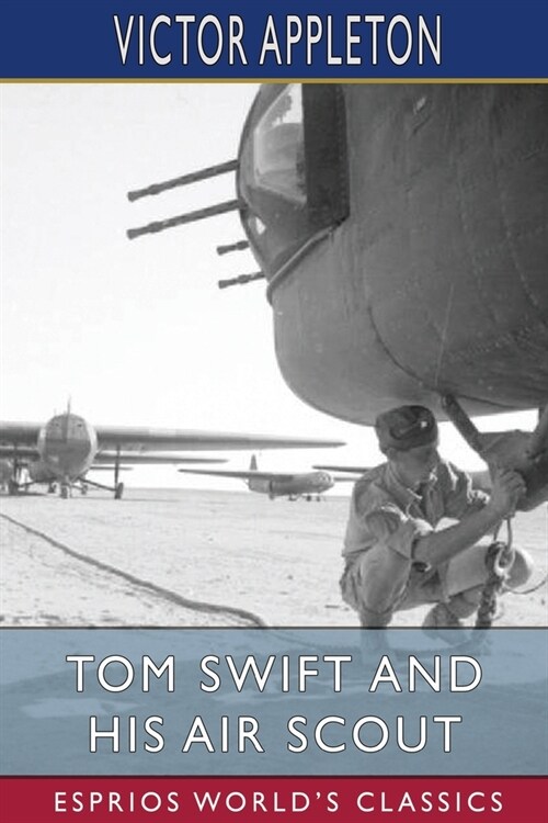 Tom Swift and His Air Scout (Esprios Classics): or, Uncle Sams Mastery of the Sky (Paperback)