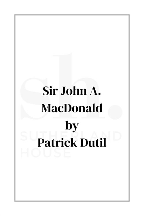 Sir John A. MacDonald: And the Apocalyptic Year 1885 (Hardcover)