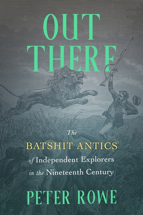 Out There: The Batshit Antics of the Worlds Great Explorers (Hardcover)