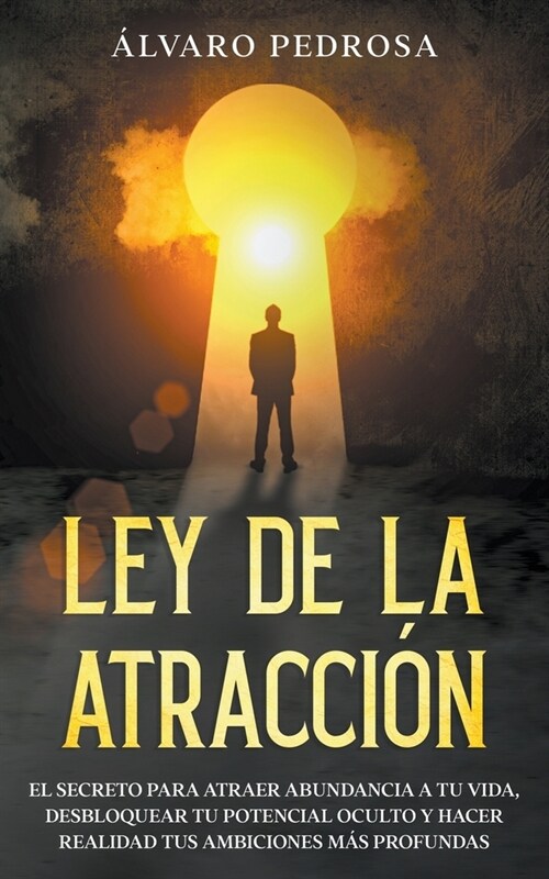 Ley de la Atracci?: El Secreto Para Atraer Abundancia a tu Vida, Desbloquear tu Potencial Oculto y Hacer Realidad tus Ambiciones m? Profu (Paperback)