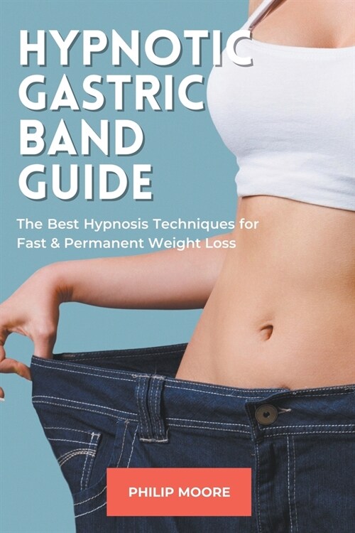 Hypnotic Gastric Band Guide: The Best Hypnosis Techniques for Fast & Permanent Weight Loss (Paperback)