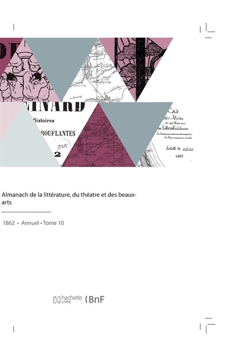 Almanach de la Litt?ature, Du Th?tre Et Des Beaux-Arts: Articles Litt?aires, Des Notices Biographiques, Des Anecdotes, Illustr?de Portraits dArti (Paperback)