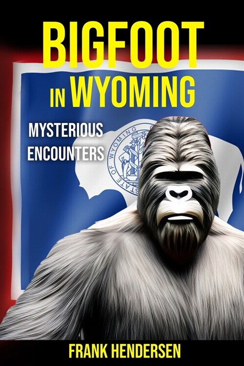 Bigfoot in Wyoming: Mysterious Encounters (Paperback)