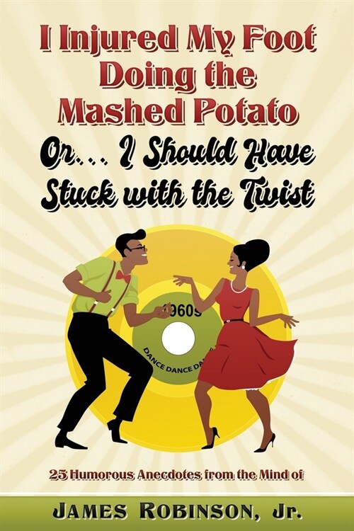 I Hurt My Foot Doing the Mashed Potato: Or...I Should Have Stuck With the Twist (Paperback)