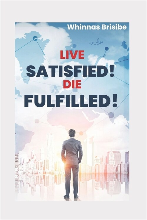 Live Satisfied! Die Fulfilled! (Paperback)