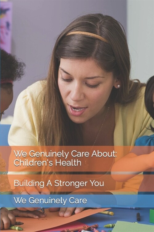We Genuinely Care About: Childrens Health: Building A Stronger You (Paperback)