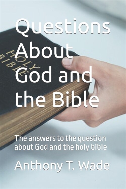 Questions About God and the Bible: The answers to the question about God and the holy bible (Paperback)