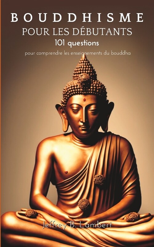 Bouddhisme pour les d?utants: 101 questions pour comprendre les enseignements du bouddha (Paperback)