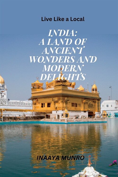 India: A Land of Ancient Wonders and Modern Delights. (Paperback)