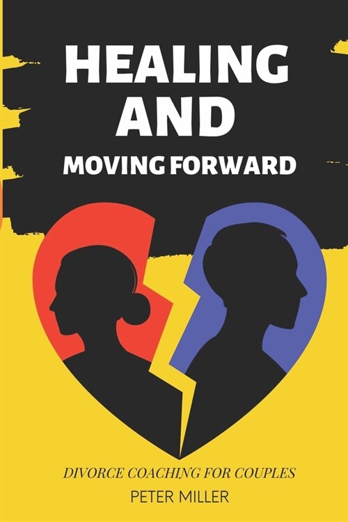 Healing and Moving Forward: Divorce Coaching for Couples (Paperback)