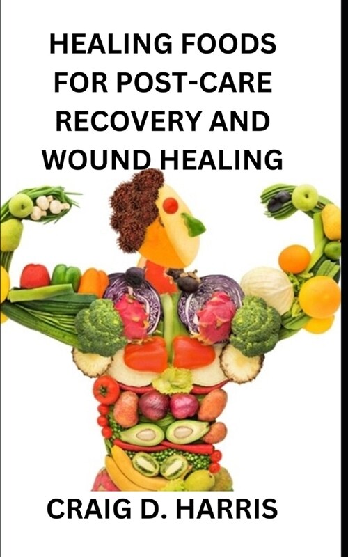 Healing Foods for Post-Care Recovery and Wound Healing (Paperback)