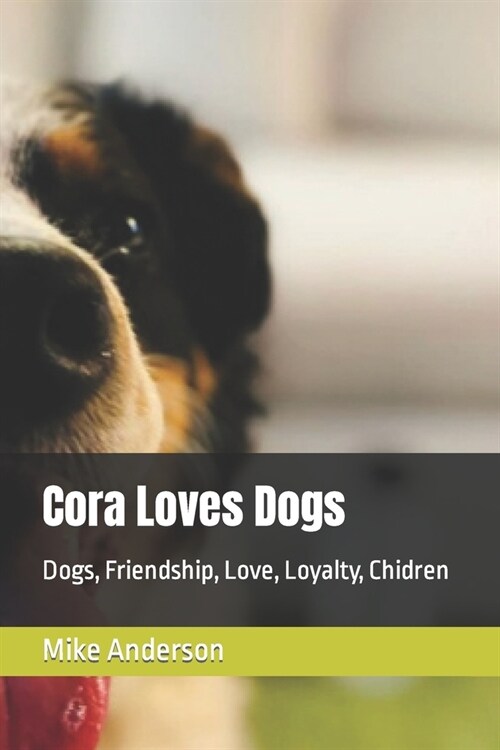 Cora Loves Dogs: Dogs, Friendship, Love, Loyalty, Chidren (Paperback)