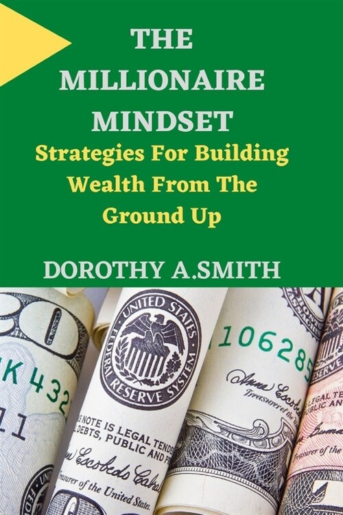 The Millionaire Mindset: Strategies For Building Wealth From The Ground Up (Paperback)