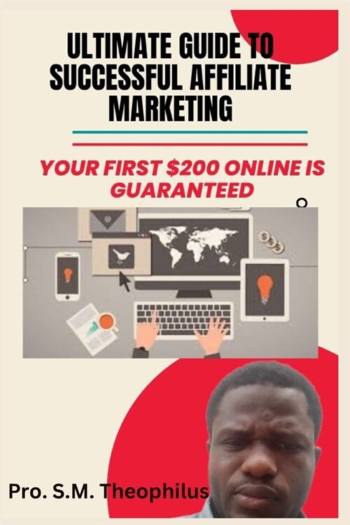 Ultimate Guide to Successful Affiliate Marketing: Your First $200 Online Guaranteed (Paperback)