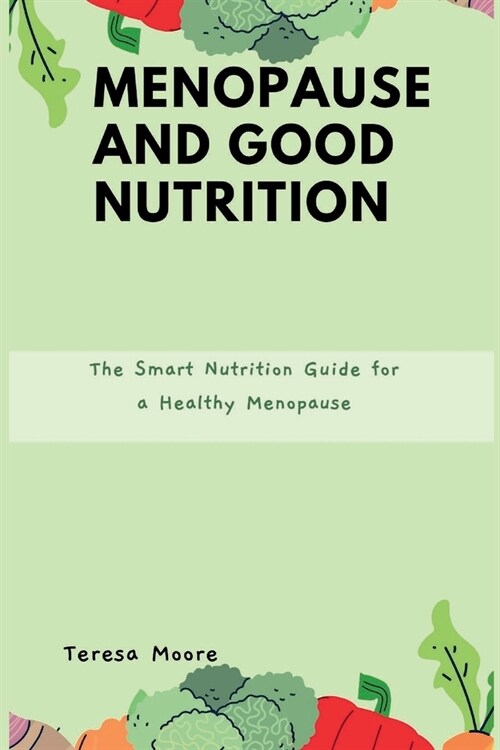 Menopause and Good Nutrition: The Smart Nutrition Guide for a Healthy Menopause (Paperback)