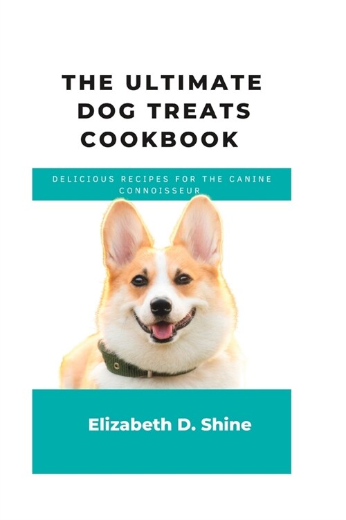 The ultimate Dog treats cookbook: Delicious recipes for the Canine Connoisseur (Paperback)