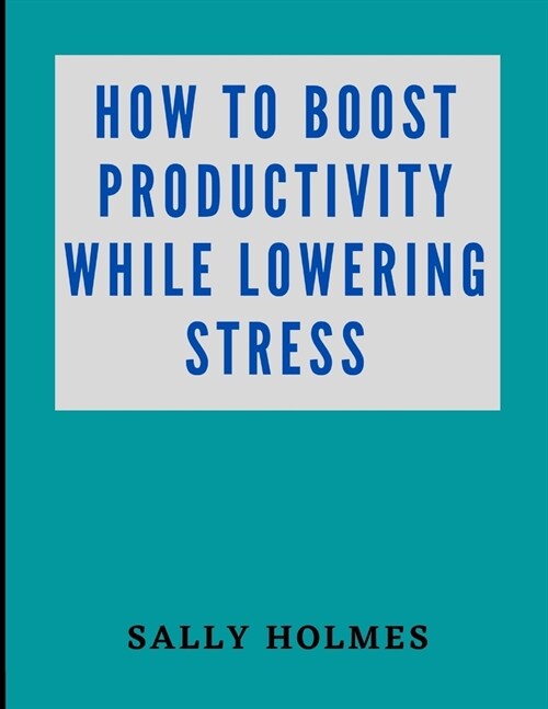 How to Boost Productivity While Lowering Stress (Paperback)