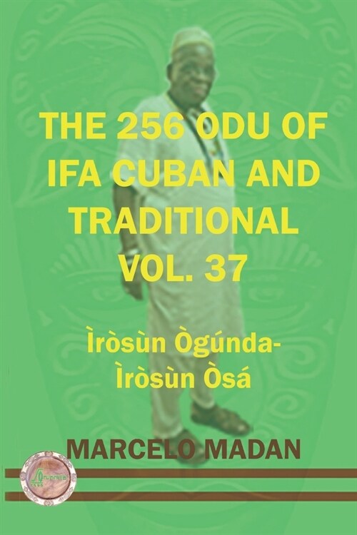 THE 256 ODU OF IFA CUBAN AND TRADITIONAL VOL. 37 Irosun Ogunda- Irosun Osa (Paperback)