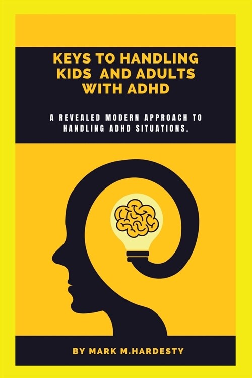 Keys to Handling Kids and Adults with ADHD: A revealed modern approach to handling ADHD situations (Paperback)
