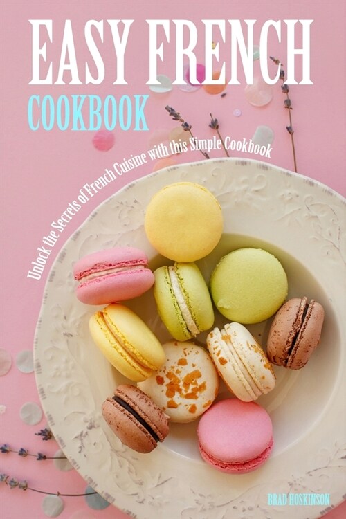 Easy French Cookbook: Unlock the Secrets of French Cuisine with this Simple Cookbook (Paperback)