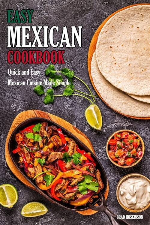 Easy Mexican Cookbook: Quick and Easy Mexican Cuisine Made Simple (Paperback)