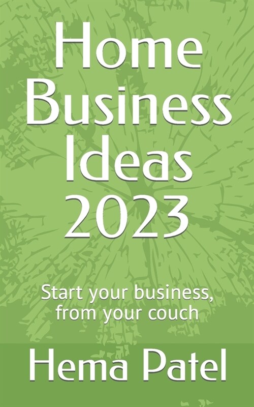 Home Business Ideas 2023: Start your business, from your couch (Paperback)