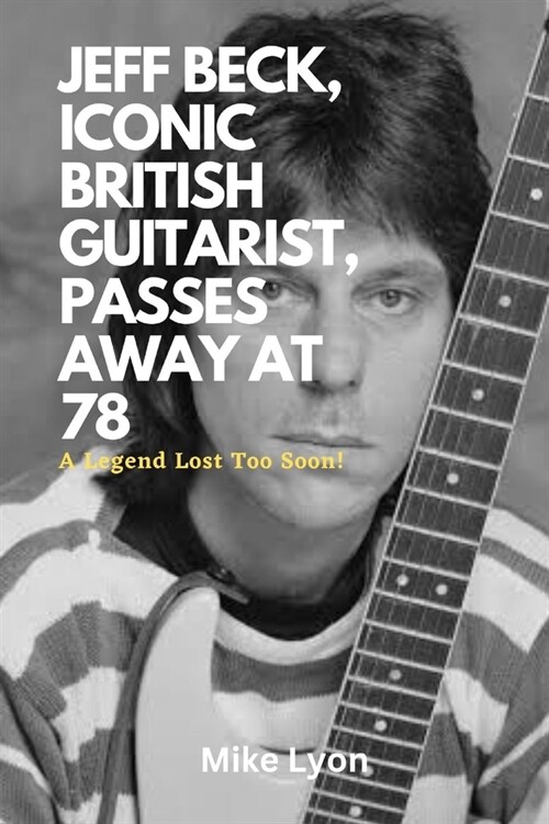 Jeff Beck, Iconic British Guitarist, Passes Away at 78: A Legend Lost Too Soon! (Paperback)