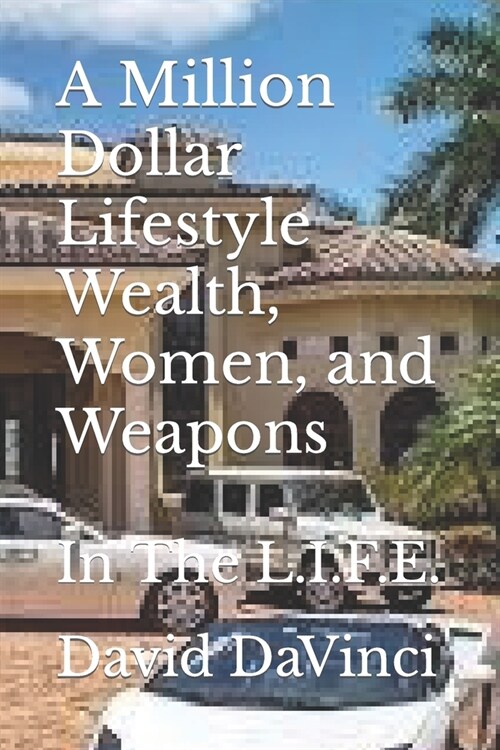 A Million Dollar Lifestyle Wealth, Women, and Weapons: In The L.I.F.E. (Paperback)