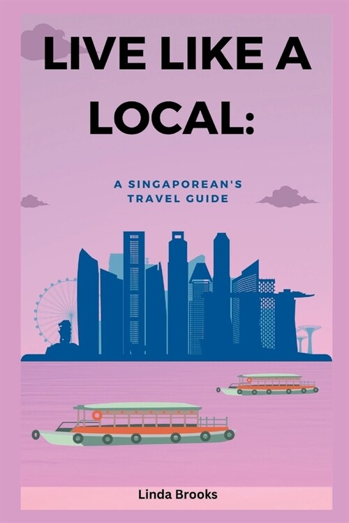 Live like a local: A Singaporeans Travel Guide (Paperback)